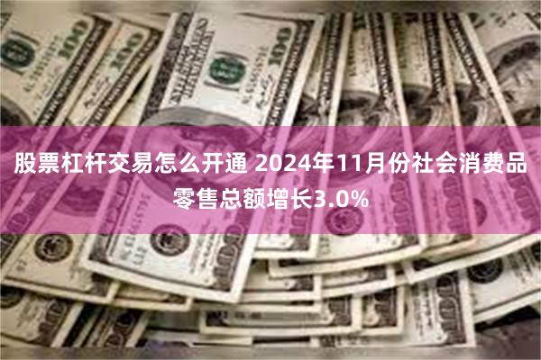 股票杠杆交易怎么开通 2024年11月份社会消费品零售总额增长3.0%