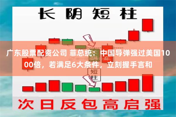 广东股票配资公司 菲总统：中国导弹强过美国1000倍，若满足6大条件，立刻握手言和