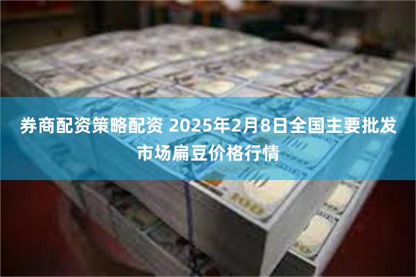 券商配资策略配资 2025年2月8日全国主要批发市场扁豆价格行情